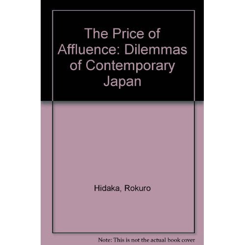 The Price of Affluence: Dilemmas of Contemporary Japan Hidaka, Rokuro