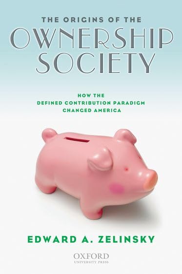 The Origins of the Ownership Society: How the Defined Contribution Paradigm Changed America [Hardcover] Zelinsky