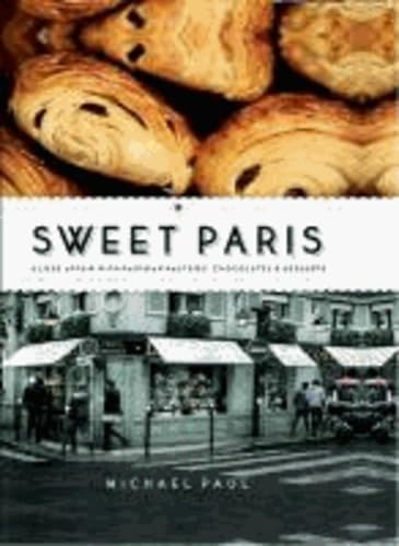 Sweet Paris: A Love Affair with Parisian Pastries, Chocolates and Desserts [Hardcover] Paul, Michael