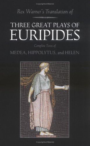 Three Great Plays of Euripides; Medea; Hippolytus; Helen Warner, Rex