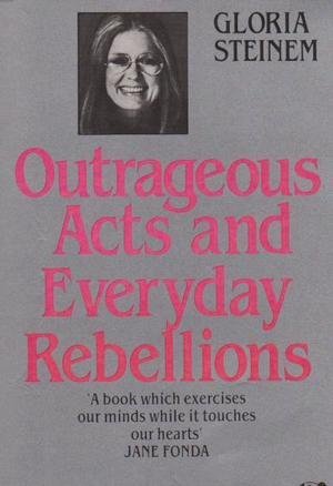 Outrageous Acts and Everyday Rebellions Steinem, Gloria