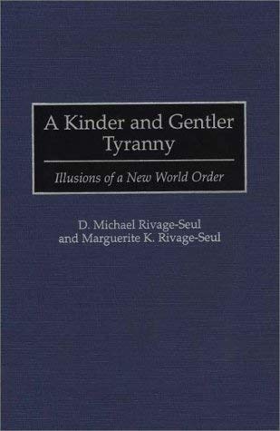 A Kinder and Gentler Tyranny: Illusions of a New World Order Rivage-Seul, D. Michael and Rivage-Seul, Marguerite K.