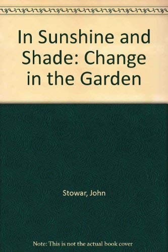 In Sunshine and Shade: Change in the Garden Stowar, John