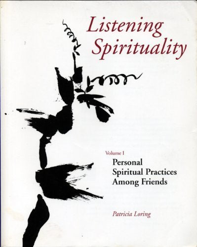 Listening spirituality, Vol. 1: Personal Spiritual Practices Among Friends Loring, Patricia
