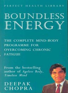 Boundless Energy: The Complete Mind-Body Programme for Beating Persistent Tiredness: The Complete Mind-body Programme for Overcoming Chronic Fatigue Chopra M.D., Deepak
