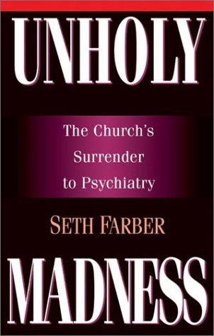 Unholy Madness: The Church's Surrender to Psychiatry Farber, Seth