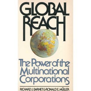 Global Reach: The Power of the Multinational Corporations Barnet, Richard J. and Muller, Ronald E.