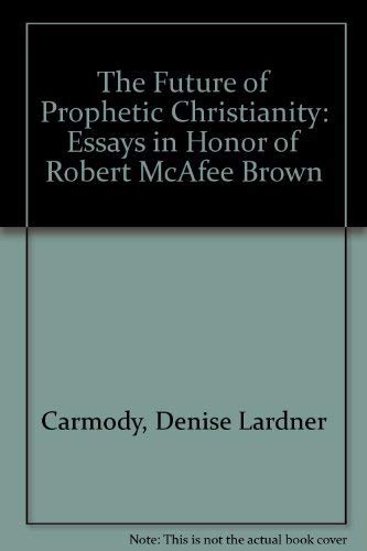 The Future of Prophetic Christianity: Essays in Honor of Robert McAfee Brown Carmody, Denise Lardner and Carmody, John Tully