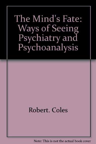 The Mind's Fate: Ways of Seeing Psychiatry and Psychoanalysis Coles, Robert.