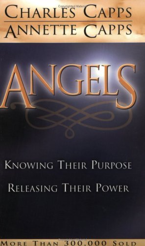 Angels: Knowing Their Purpose, Releasing Their Power Charles Capps
