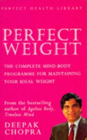 Perfect Weight: The Complete Mind/Body Programme For Achieving and Maintaining Your Ideal Weight Chopra, Dr Deepak