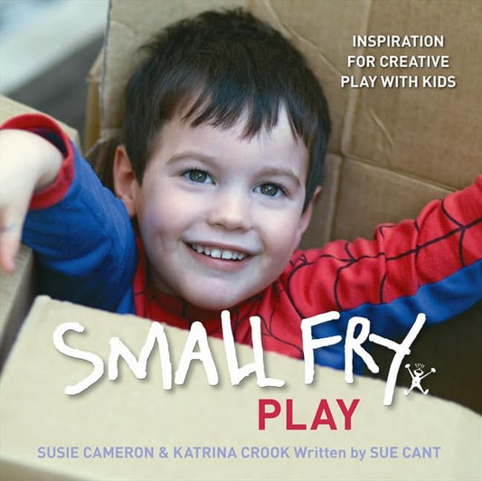 Small Fry: Play -- Inspiration for Creative Play with Kids [Paperback] Sue Cant; Susie Cameron and Katrina Crook