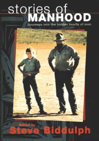 Stories of Manhood: Journeys Into the Hidden Hearts of Men Steve Biddulph