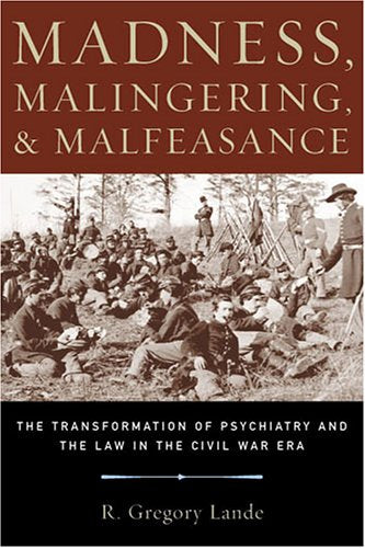 Madness, Malingering, and Malfeasance: The Transformation of Psychiatry and the Law in the Civil War Era