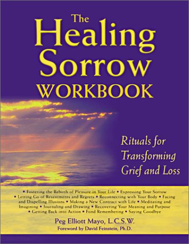 The Healing Sorrow Workbook: Rituals for Transforming Grief and Loss Mayo, Peg Elliott and Feinstein, David