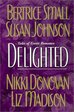 Delighted: Tales of Erotic Romance Small, Bertrice; Johnson, Susan; Donovan, Nikki and Madison, Liz