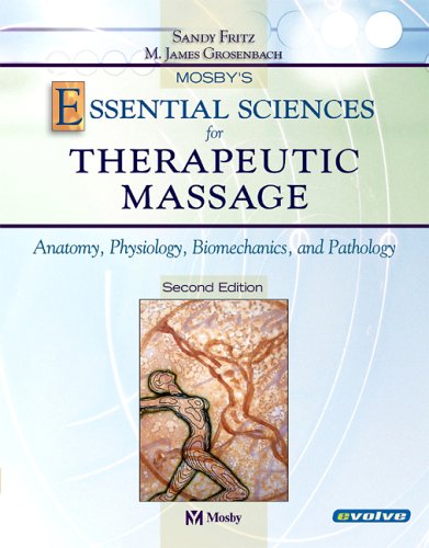 Mosby's Essential Sciences for Therapeutic Massage: Anatomy, Physiology, Biomechanics and Pathology Fritz, Sandy and Grosenbach, James