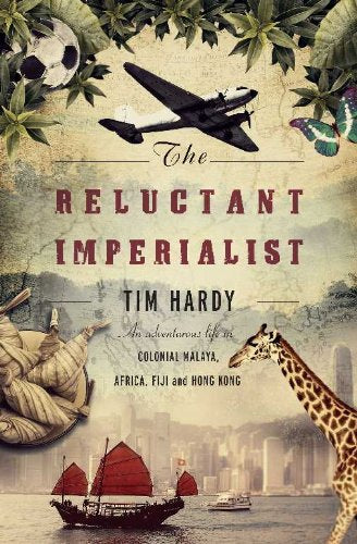 Reluctant Imperialist: An Adenturous Life in Colonial Malaya, Africa, Fiji and Hong Kong The Hardy Tim