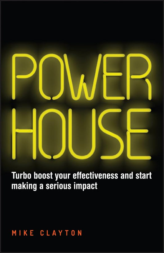 Powerhouse: Turbo Boost Your Effectiveness and Start Making a Serious Impact [Paperback] Clayton, Mike