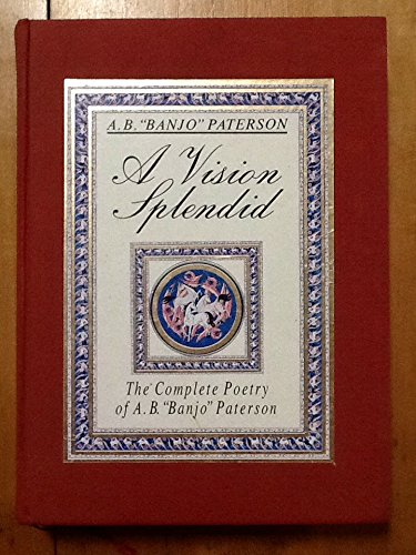 A Vision Splendid: Complete Poetry of Banjo Paterson Paterson A. B