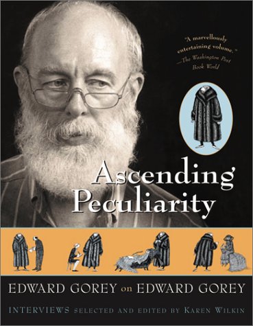 Ascending Peculiarity: Edward Gorey on Edward Gorey Gorey, Edward and Wilkin, Karen