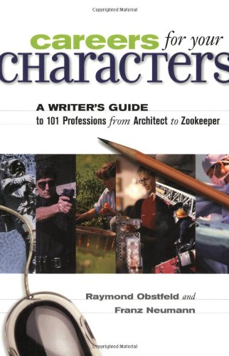 Careers for Your Characters: A Writer's Guide to 99 Professions from Architect to Zookeeper Obstfeld, Raymond; Neumann, Franz and Neuman, Franz