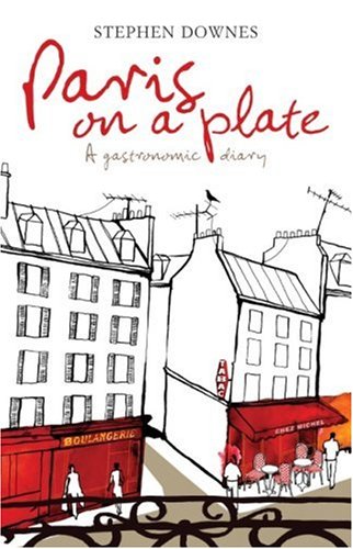 Paris on a Plate: A Gastronomic Diary Downes, Stephen