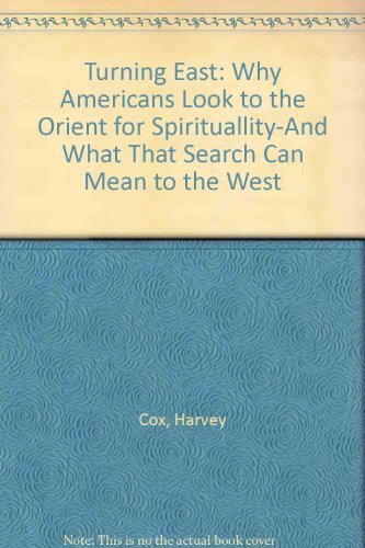 Turning East: Why Americans Look to the Orient for Spirituallity-And What That Search Can Mean to the West Cox, Harvey
