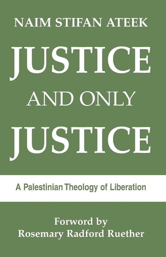 Justice and Only Justice: A Palestinian Theology of Liberation [Paperback] Ateek, Naim Stifan and Ruether, Rosemary Radford