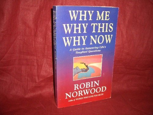 Why Me, Why This, Why Now?: A Guide to Answering Life's Toughest Questions Norwood, Robin