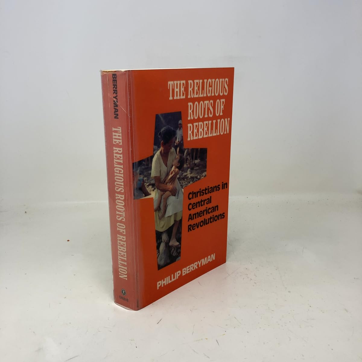 The Religious Roots of Rebellion: Christians in Central American Revolutions Berryman, Phillip