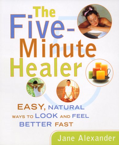 Five Minute Healer: Easy, Natural Ways to Look and Feel Better Fast Alexander, Jane