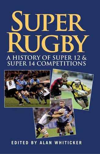 Super Rugby: A History of Super 12 and Super 14 Competitions Whiticker Alan