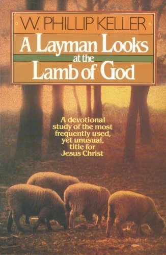 A Layman Looks at the Lamb of God W. Phillip Keller