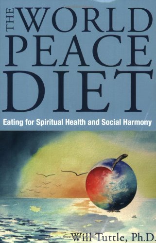 The World Peace Diet: Eating for Spiritual Health and Social Harmony [Paperback] Tuttle, Will
