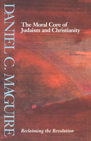 The Moral Core of Judaism and Christianity: Reclaiming the Revolution Rasmussen, Larry