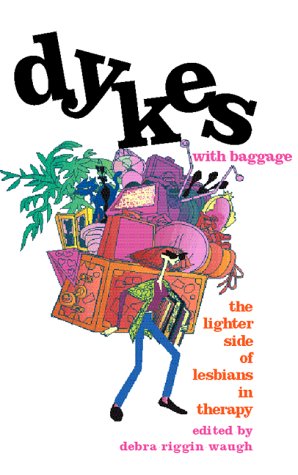 Dykes With Baggage: The Lighter Side of Lesbians in Therapy Waugh, Debra Riggin