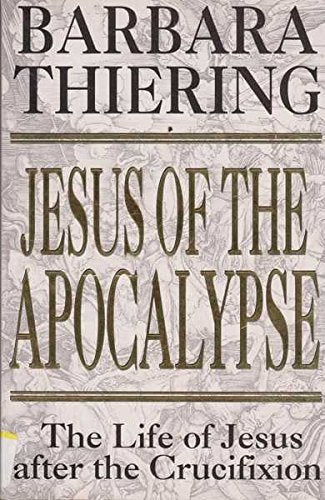 Jesus of the Apocalypse: A Further History of "Jesus the Man", Unlocked in the Book of Revelations [Hardcover] Barbara Thiering