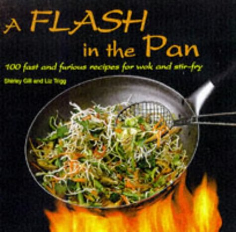 Flash in the Pan Hb: 100 Fast and Furious Recipes for Wok and Stir-fry [Hardcover] Gill, Shirley and Trigg, Liz