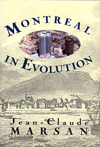 Montreal in Evolution: Historical Analysis of the Development of Montreal's Architecture and Urban Environment Marsan, Jean-Claude