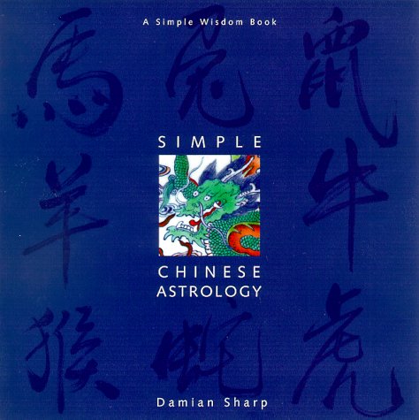 Simple Chinese Astrology: A Simple Wisdom Book Sharp, Damian