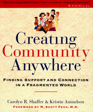 Creating Community Anywhere: Finding Support and Connection in a Fragmented World Shaffer, Carolyn R. and Anundsen, Kristin
