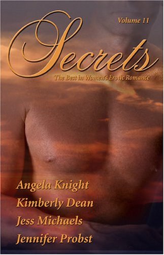 Secrets: Satisfy Your Desire for More: 11 Michaels, Jess; Dean, Kimberly; Knight, Angela and Probst, Jennifer