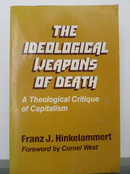 Ideological Weapons of Death: A Theological Critique of Capitalism Hinkelammert, Franz J. and Berryman, P.