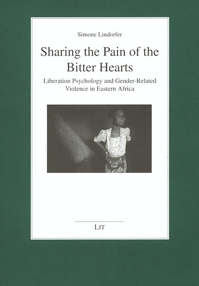 Sharing the Pain of the Bitter Hearts: Liberation Psychology and Gender-Related Violence in Eastern Africa Volume 28 [Paperback] Lindorfer, Simone
