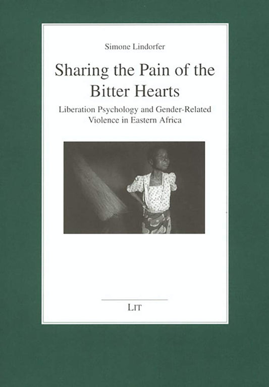 Sharing the Pain of the Bitter Hearts: Liberation Psychology and Gender-Related Violence in Eastern Africa Volume 28 [Paperback] Lindorfer, Simone