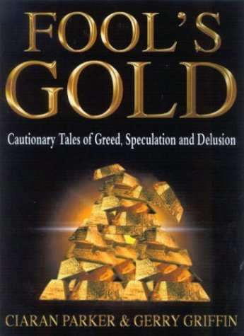 Fool's Gold: Cautionary Tales of Greed, Speculation and Delusion Griffin, Gerry and Parker, Ciaran