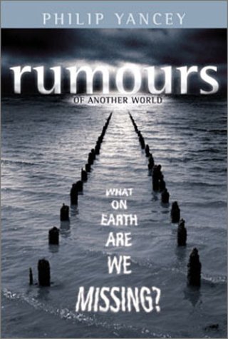 Rumours of Another World: What on Earth are We Missing? [Hardcover] Yancey, Philip
