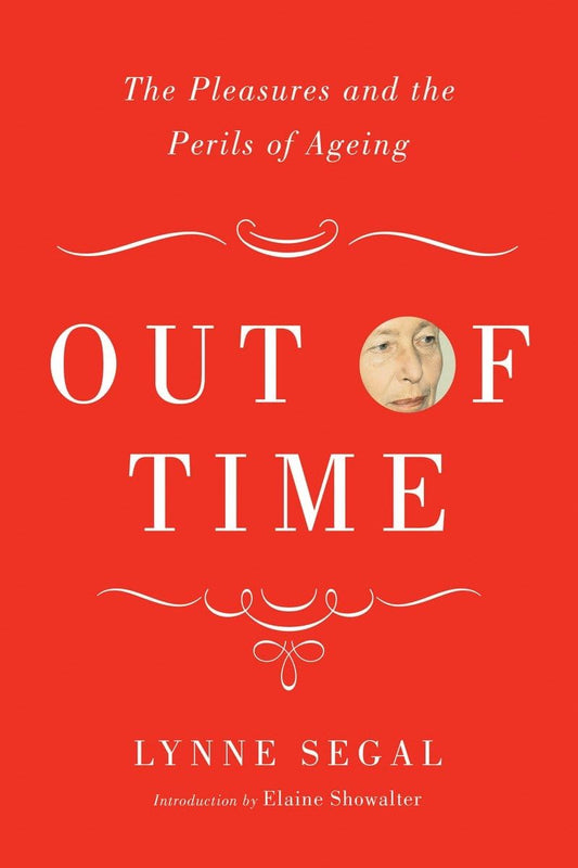 Out of Time: The Pleasures and the Perils of Ageing [Hardcover] Segal, Lynne and Showalter, Elaine
