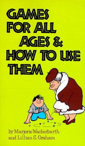 Games for All Ages and How to Use Them Wackerbarth, Marjorie